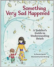 Something Very Sad Happened ; A Toddlers Guide to Understanding Death by Bonnie Zucker, Illustrated by Kim Fleming